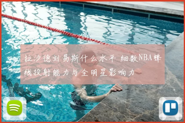 拉沙德刘易斯什么水平 细数NBA锋线投射能力与全明星影响力