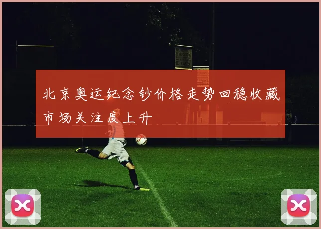 北京奥运纪念钞价格走势回稳收藏市场关注度上升