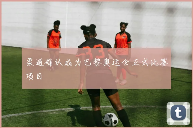 柔道确认成为巴黎奥运会正式比赛项目