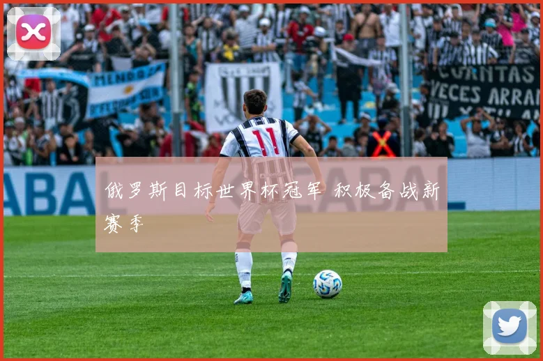 俄罗斯目标世界杯冠军 积极备战新赛季