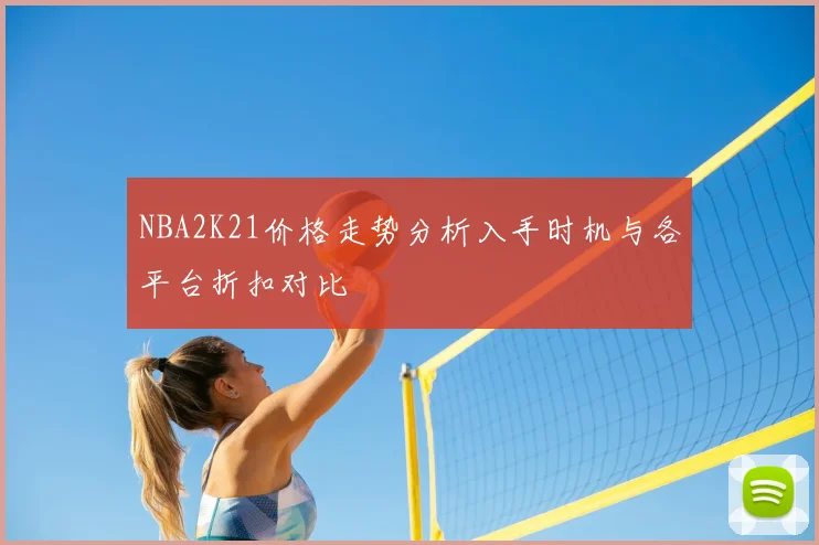 NBA2K21价格走势分析入手时机与各平台折扣对比