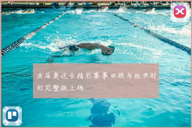 历届奥运会精彩赛事回顾与经典时刻完整版上线